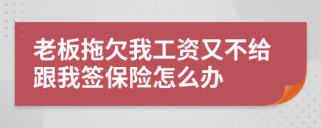 老板拖欠我工资又不给跟我签保险怎么办