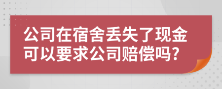 公司在宿舍丢失了现金可以要求公司赔偿吗?