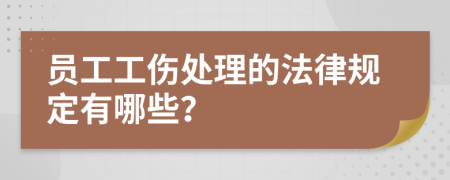 员工工伤处理的法律规定有哪些？