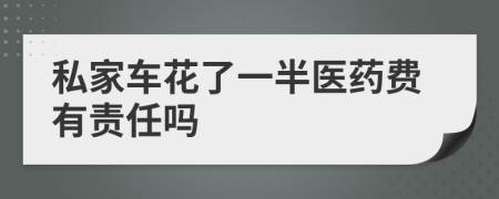 私家车花了一半医药费有责任吗