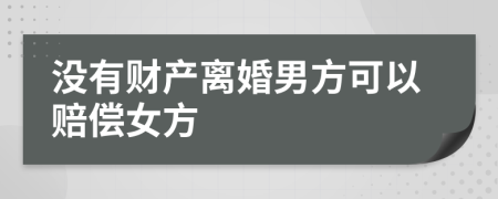 没有财产离婚男方可以赔偿女方