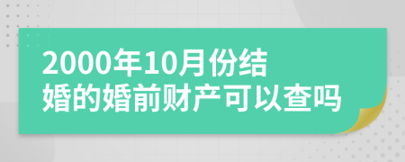 2000年10月份结婚的婚前财产可以查吗