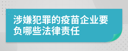 涉嫌犯罪的疫苗企业要负哪些法律责任