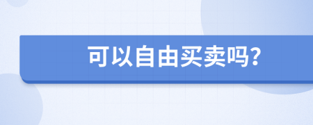 可以自由买卖吗？