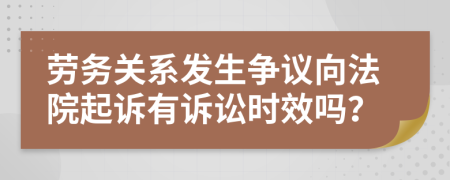 劳务关系发生争议向法院起诉有诉讼时效吗？