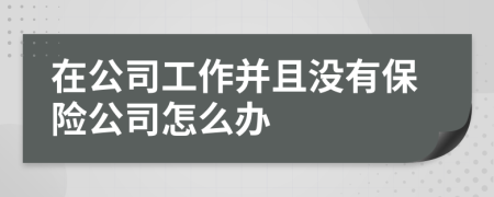 在公司工作并且没有保险公司怎么办