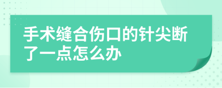 手术缝合伤口的针尖断了一点怎么办