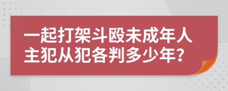 一起打架斗殴未成年人主犯从犯各判多少年？