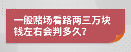 一般赌场看路两三万块钱左右会判多久？