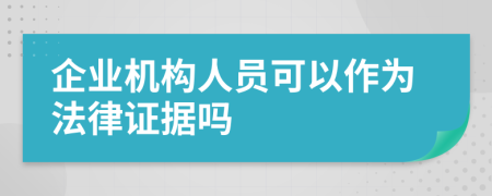 企业机构人员可以作为法律证据吗