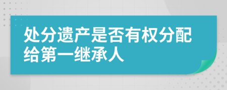 处分遗产是否有权分配给第一继承人