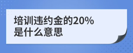 培训违约金的20% 是什么意思