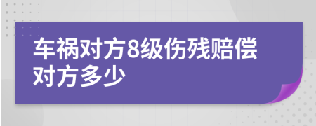 车祸对方8级伤残赔偿对方多少