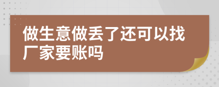 做生意做丢了还可以找厂家要账吗