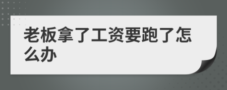 老板拿了工资要跑了怎么办