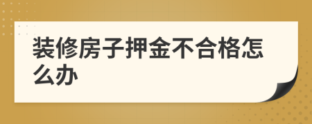 装修房子押金不合格怎么办