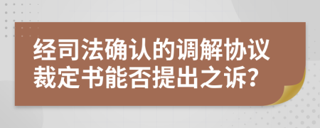 经司法确认的调解协议裁定书能否提出之诉？