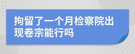 拘留了一个月检察院出现卷宗能行吗