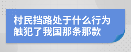 村民挡路处于什么行为触犯了我国那条那款