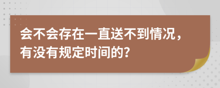 会不会存在一直送不到情况，有没有规定时间的？