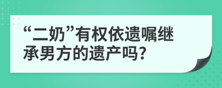 “二奶”有权依遗嘱继承男方的遗产吗?