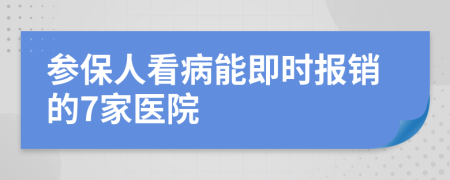 参保人看病能即时报销的7家医院