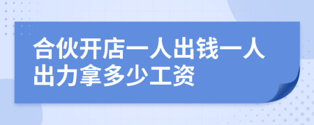 合伙开店一人出钱一人出力拿多少工资