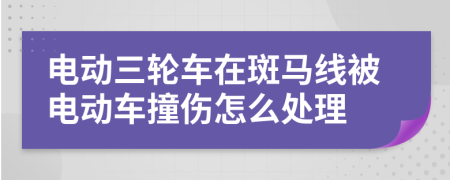 电动三轮车在斑马线被电动车撞伤怎么处理