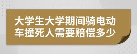 大学生大学期间骑电动车撞死人需要赔偿多少