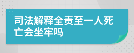 司法解释全责至一人死亡会坐牢吗