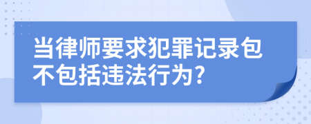 当律师要求犯罪记录包不包括违法行为?