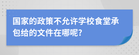 国家的政策不允许学校食堂承包给的文件在哪呢?