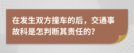 在发生双方撞车的后，交通事故科是怎判断其责任的？