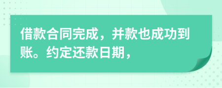 借款合同完成，并款也成功到账。约定还款日期，