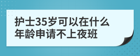 护士35岁可以在什么年龄申请不上夜班