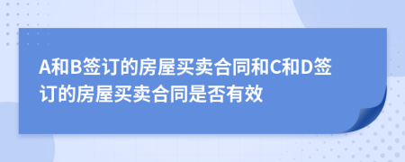 A和B签订的房屋买卖合同和C和D签订的房屋买卖合同是否有效