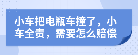 小车把电瓶车撞了，小车全责，需要怎么赔偿