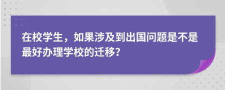 在校学生，如果涉及到出国问题是不是最好办理学校的迁移？