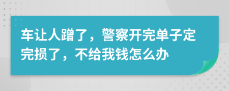 车让人蹭了，警察开完单子定完损了，不给我钱怎么办