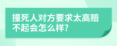 撞死人对方要求太高赔不起会怎么样?