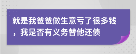 就是我爸爸做生意亏了很多钱，我是否有义务替他还债