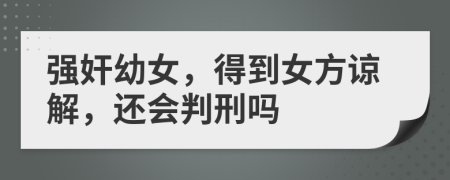 强奸幼女，得到女方谅解，还会判刑吗