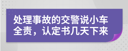 处理事故的交警说小车全责，认定书几天下来