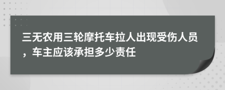 三无农用三轮摩托车拉人出现受伤人员，车主应该承担多少责任