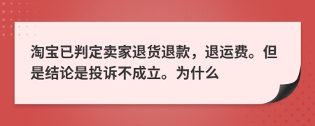 淘宝已判定卖家退货退款，退运费。但是结论是投诉不成立。为什么