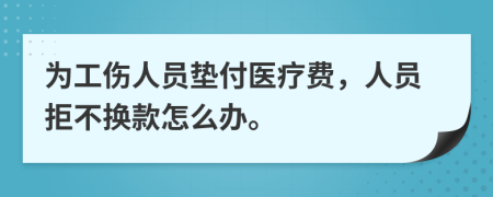 为工伤人员垫付医疗费，人员拒不换款怎么办。