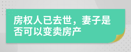 房权人已去世，妻子是否可以变卖房产