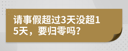 请事假超过3天没超15天，要归零吗？