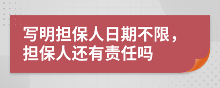 写明担保人日期不限，担保人还有责任吗