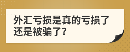 外汇亏损是真的亏损了还是被骗了？